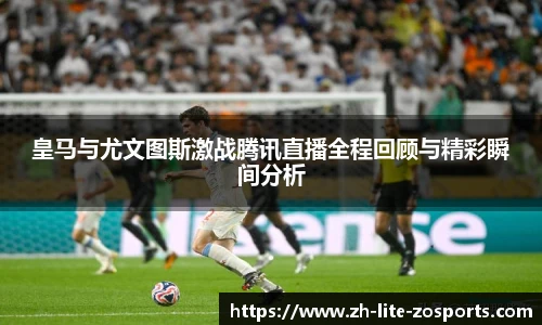 皇马与尤文图斯激战腾讯直播全程回顾与精彩瞬间分析